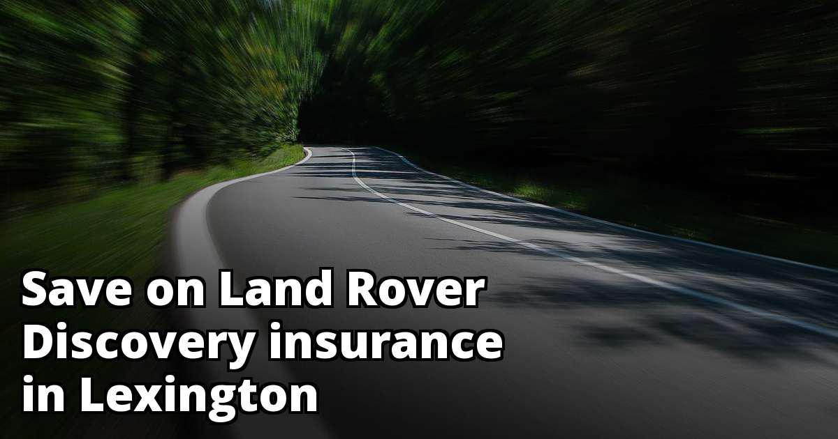 Land Rover Discovery Insurance Rate Quotes in Lexington, KY